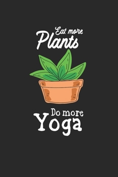 Paperback Eat More Plants Do More Yoga Notebook - Vegan Yoga Journal Planner Yoga Teacher: Yogi Spirit Organizer For Men Women Kids Daily Calendar Quarterly Book