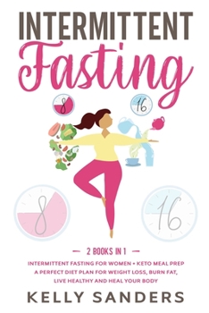 Paperback Intermittent Fasting: 2 Books in 1: Intermittent Fasting for Women + Keto Meal Prep. A Perfect Diet Plan for Weight Loss, Burn Fat, Live Hea Book