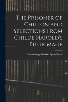 Paperback The Prisoner of Chillon and Selections From Childe Harold's Pilgrimage Book