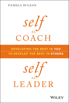 Hardcover Self as Coach, Self as Leader: Developing the Best in You to Develop the Best in Others Book