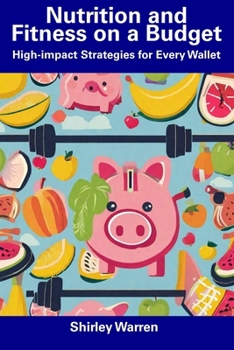 Paperback Nutrition and Fitness on a Budget: High-impact Strategies for Every Wallet Book