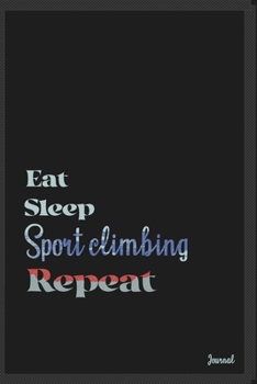 Eat sleep Sport climbing repeat: Calendar Planner Dated Journal Notebook Diary ( 6*9 ) for School Diary Writing Notes Taking Notes, Sketching Writing Organizing Christmas Birthday Gifts valentines day