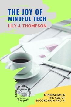 Paperback The Joy of Mindful Tech: Minimalism in the Age of Blockchain and AI Book