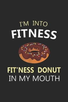 Paperback I'm Into Fitness Fit'ness Donut in My Mouth: I'm Into Fitness Fit'ness Donut in My Mouth Journal/Notebook Blank Lined Ruled 6x9 100 Pages Book