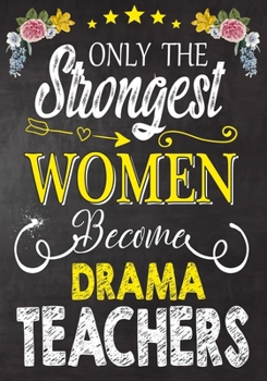 Paperback Only the strongest women become Drama Teachers: Teacher Notebook, Journal or Planner for Teacher Gift, Thank You Gift to Show Your Gratitude During Te Book