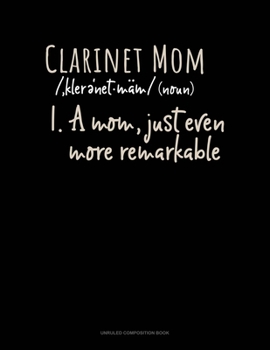 Paperback Clarinet Mom (Noun) 1.A Mom, Just Even More Remarkable: Unruled Composition Book