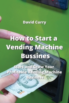 Paperback How to Start a Vending Machine Business: Start and Grow Your Profitable Vending Machine Business Book