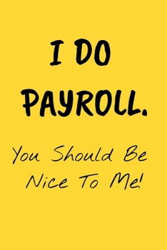 Paperback I Do Payroll. You Should Be Nice To Me!: Funny Birthday Gift NoteBook For Women/Men/Boss/Coworkers/Colleagues/Students/Friends.: Lined Notebook / Jour Book