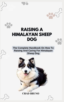 Paperback Raising a Himalayan Sheep Dog: The Complete Handbook On How To Raising And Caring For Himalayan Sheep Dogs Book