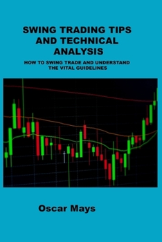 Paperback Swing Trading Tips and Technical Analysis: How to Swing Trade and Understand the Vital Guidelines Book