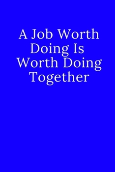 Paperback A Job Worth Doing Is Worth Doing Together: Notebook, Journal, Diary, Unlined/Plain Notebook (110 Pages, Blank, 6 x 9) Soft/Blue Cover Book