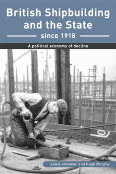 Paperback British Shipbuilding and the State Since 1918: A Political Economy of Decline Book