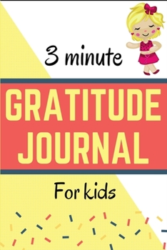 3 Minute Gratitude Journal For Kids: Kids Gratitude Journal to Cultivate An Attitude of Gratitude, Happiness, and Mindfulness.