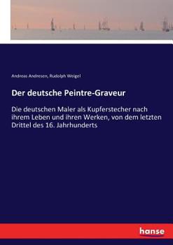 Paperback Der deutsche Peintre-Graveur: Die deutschen Maler als Kupferstecher nach ihrem Leben und ihren Werken, von dem letzten Drittel des 16. Jahrhunderts [German] Book