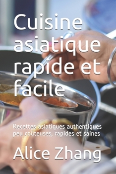 Paperback Cuisine asiatique rapide et facile: Recettes asiatiques authentiques peu coûteuses, rapides et saines [French] Book