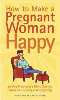 Paperback How to Make a Pregnant Woman Happy: Solving Pregnancy's Most Common Problems - Quickly & Effectively Book