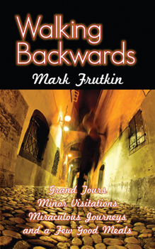 Paperback Walking Backwards: Grand Tours, Minor Visitations, Miraculous Journeys, and a Few Good Meals Book