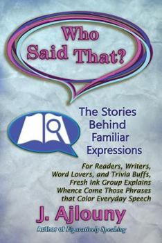 Paperback Who Said That? The Stories Behind Familiar Expressions: For Readers, Writers, Word Lovers, and Trivia Buffs, Fresh Ink Group Explains Whence Come Thos Book