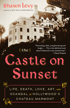 Paperback The Castle on Sunset: Life, Death, Love, Art, and Scandal at Hollywood's Chateau Marmont Book