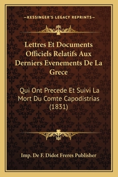 Paperback Lettres Et Documents Officiels Relatifs Aux Derniers Evenements De La Grece: Qui Ont Precede Et Suivi La Mort Du Comte Capodistrias (1831) [French] Book