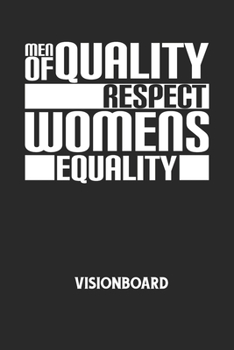 MEN OF QUALITY RESPECT WOMENS EQUALITY - Visionboard: Halte deine Visionen schriftlich fest und motiviere dich jeden Tag aufs Neue, wenn du das Buch ... das geschriebene durchliest! (German Edition)