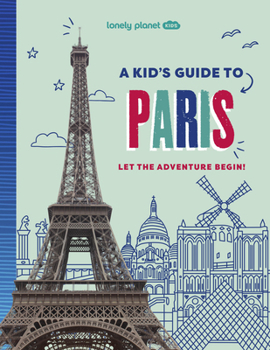 Paperback Lonely Planet Kids a Kid's Guide to Paris: Let the Adventure Begin! Book