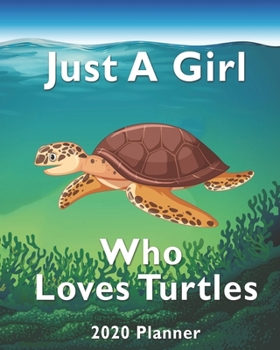 Just A Girl Who Loves Turtles 2020 Planner: For Turtle Lovers 1-Year Daily, Weekly And Monthly Organizer With Calendar, Diary With Strong ... Who Love Sea Turtles (8" x 10" 160 Pages)