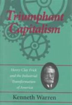 Hardcover Triumphant Capitalism: Henry Clay Frick and the Industrial Transformation of America Book