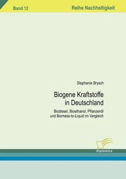Paperback Biogene Kraftstoffe in Deutschland: Biodiesel, Bioethanol, Pflanzenöl und Biomass-to-Liquid im Vergleich [German] Book