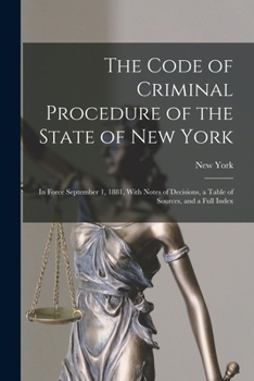 Paperback The Code of Criminal Procedure of the State of New York: In Force September 1, 1881, With Notes of Decisions, a Table of Sources, and a Full Index Book