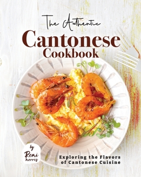 Paperback The Authentic Cantonese Cookbook: Exploring the Flavors of Cantonese Cuisine Book