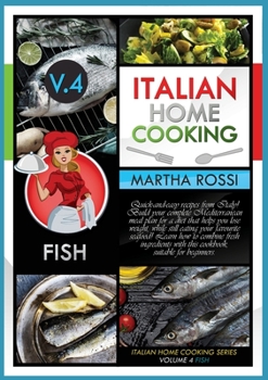 Italian Home Cooking 2021 Vol.4 Fish: Quick-and-easy recipes from Italy! Build your complete Mediterranean meal plan for a diet that helps you lose ... this new cookbook, suitable for beginners.
