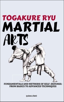 Paperback Togakure Ryu Martial Arts: Fundamentals And Methods Of Self-Defense: From Basics To Advanced Techniques Book