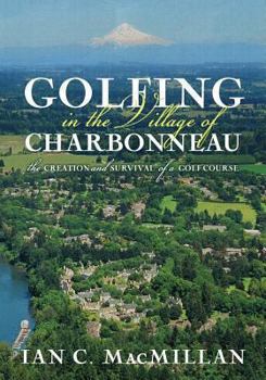 Paperback Golfing in the Village of Charbonneau: The Creation and Survival of a Golf Course Book