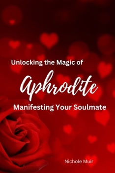 Unlocking the Magic of Aphrodite: Manifesting Your Soulmate