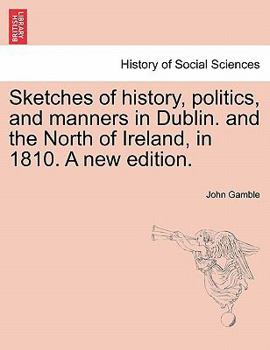 Paperback Sketches of History, Politics, and Manners in Dublin. and the North of Ireland, in 1810. a New Edition. Book
