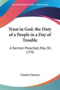 Paperback Trust in God, the Duty of a People in a Day of Trouble: A Sermon Preached, May 30, 1770 Book