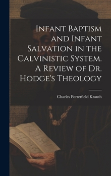 Hardcover Infant Baptism and Infant Salvation in the Calvinistic System. A Review of Dr. Hodge's Theology Book