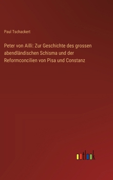 Hardcover Peter von Ailli: Zur Geschichte des grossen abendländischen Schisma und der Reformconcilien von Pisa und Constanz [German] Book