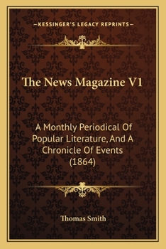 Paperback The News Magazine V1: A Monthly Periodical Of Popular Literature, And A Chronicle Of Events (1864) Book