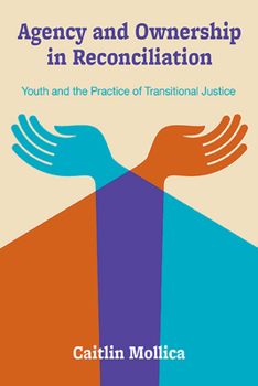 Agency and Ownership in Reconciliation: Youth and the Practice of Transitional Justice