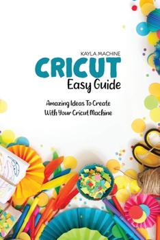 Paperback Cricut Easy Guide: Step By Step Beginners Guide To Start Practice Cricut Book