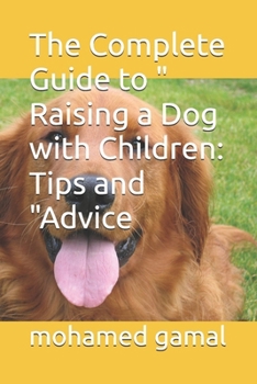 The Complete Guide to " Raising a Dog with Children: Tips and "Advice ("Knowledge Vault")