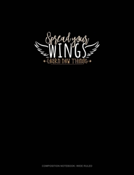 Expand Your Wings Learn New Things: Composition Notebook: Wide Ruled