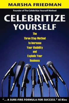 Paperback Celebritize Yourself - 1st Edition: The Three Step Method to Increase Your Visibility and Explode Your Business Book