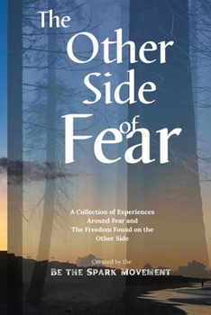 The Other Side of Fear: A Collection of Experiences Around Fear and The Freedom Found on the Other Side