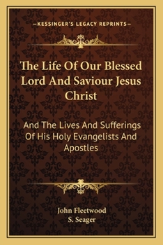 Paperback The Life Of Our Blessed Lord And Saviour Jesus Christ: And The Lives And Sufferings Of His Holy Evangelists And Apostles Book