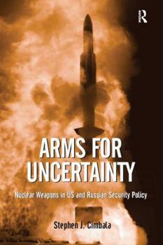 Arms for Uncertainty: Nuclear Weapons in Us and Russian Security Policy