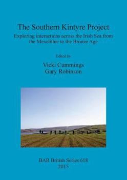 Paperback The Southern Kintyre Project: Exploring interactions across the Irish Sea from the Mesolithic to the Bronze Age Book