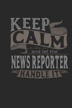 Paperback Keep Calm And Let The News Reporter Handle It: News Reporter Notebook - News Reporter Journal - Handlettering - Logbook - 110 DOTGRID Paper Pages - 6 Book